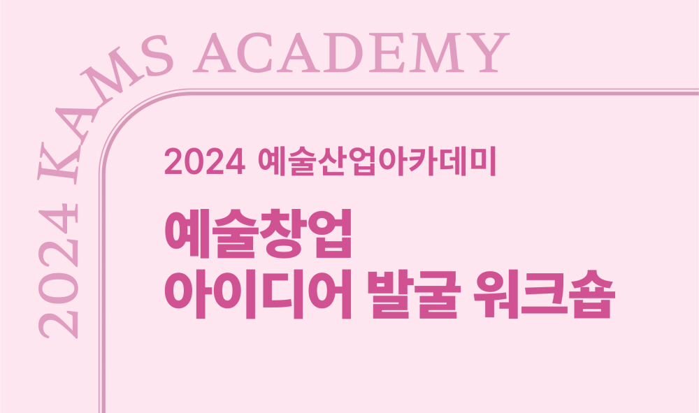 (재)예술경영지원센터 예술산업아카데미, 현재 예술분야 초기‧예비 창업자 대상 창업교육 모집